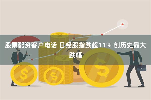 股票配资客户电话 日经股指跌超11% 创历史最大跌幅