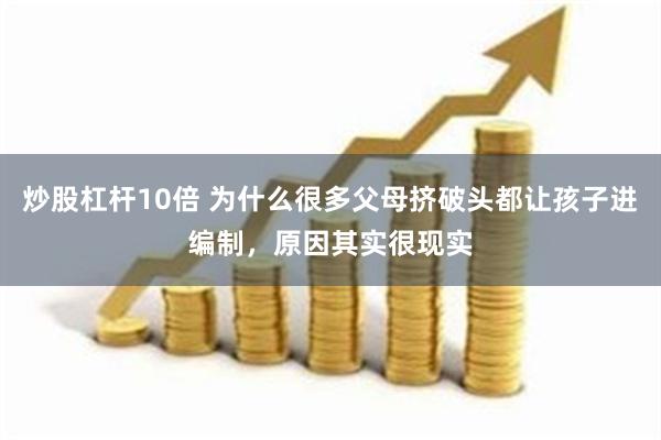 炒股杠杆10倍 为什么很多父母挤破头都让孩子进编制，原因其实很现实