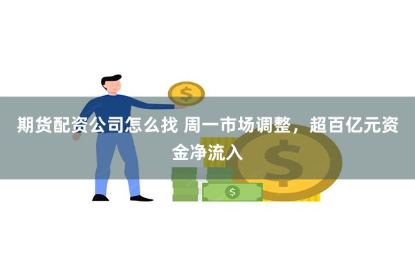 期货配资公司怎么找 周一市场调整，超百亿元资金净流入