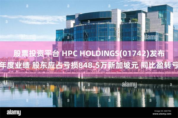 股票投资平台 HPC HOLDINGS(01742)发布年度业绩 股东应占亏损848.5万新加坡元 同比盈转亏