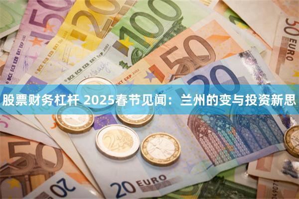 股票财务杠杆 2025春节见闻：兰州的变与投资新思