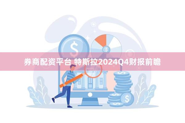 券商配资平台 特斯拉2024Q4财报前瞻